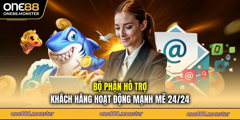 Bộ phận hỗ trợ khách hàng hoạt động mạnh mẽ 24/24