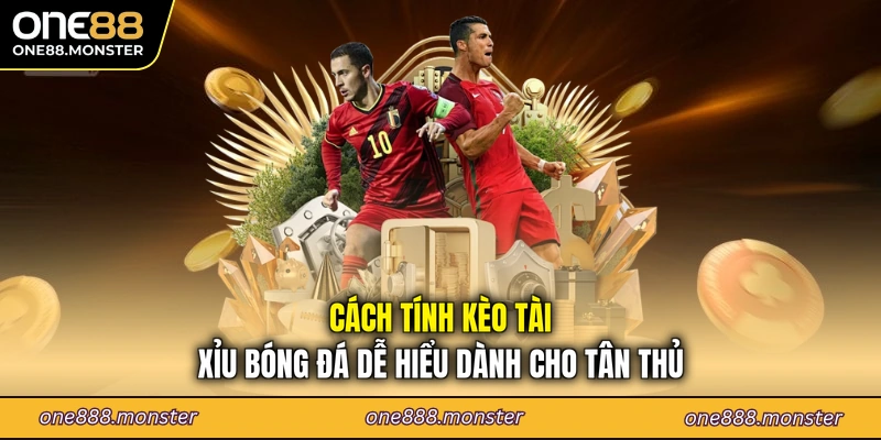 Cách tính kèo tài xỉu bóng đá dễ hiểu dành cho tân thủ