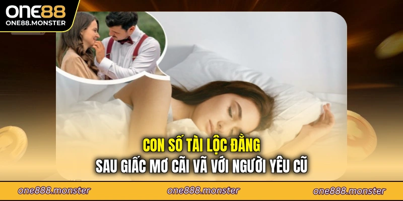 Con số tài lộc đằng sau giấc mơ cãi vã với người yêu cũ