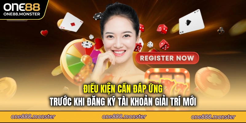 Điều kiện cần đáp ứng trước khi đăng ký tài khoản giải trí mới
