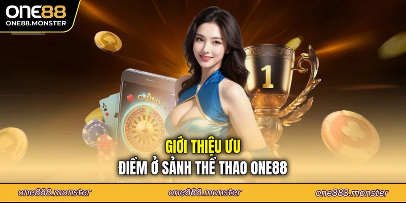 Giới thiệu ưu điểm ở sảnh thể thao ONE88