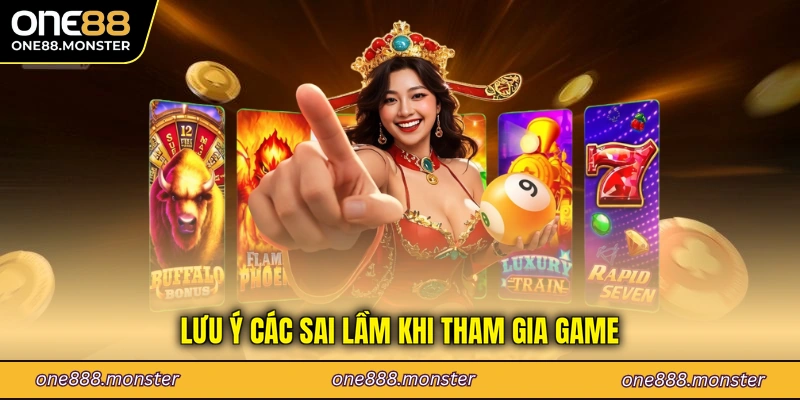 Lưu ý các sai lầm khi tham gia game
