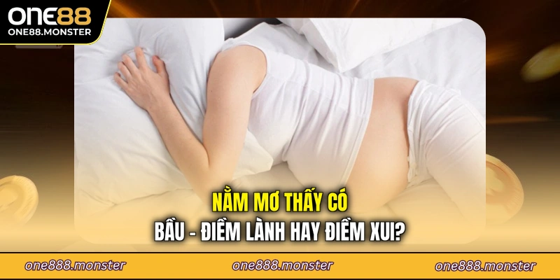 Nằm mơ thấy có bầu - Điềm lành hay điềm xui?