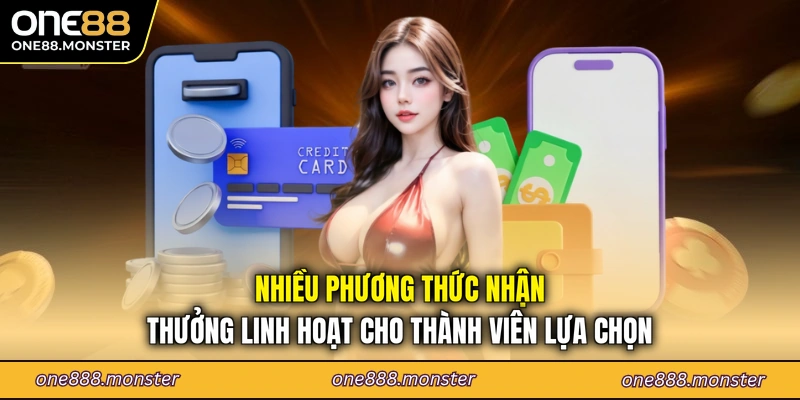 Nhiều phương thức nhận thưởng linh hoạt cho thành viên lựa chọn
