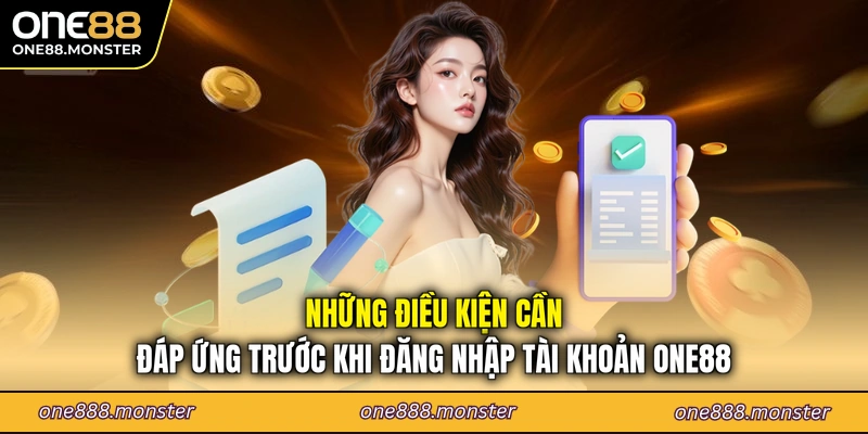 Những điều kiện cần đáp ứng trước khi đăng nhập tài khoản ONE88