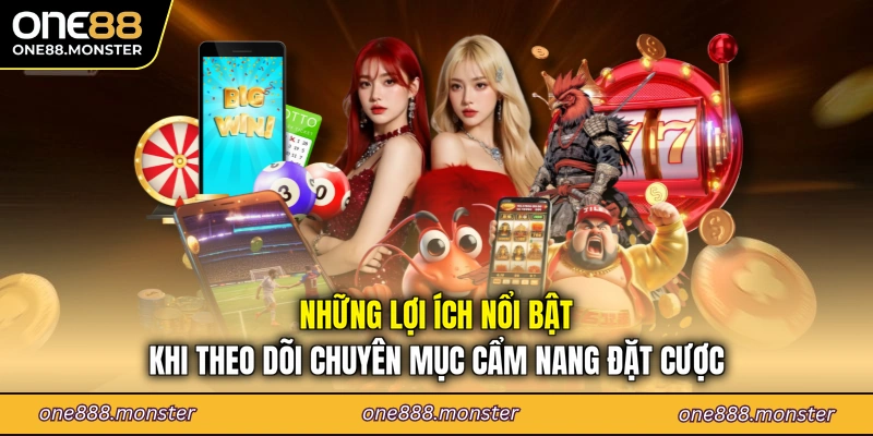 Những lợi ích nổi bật khi theo dõi chuyên mục cẩm nang đặt cược