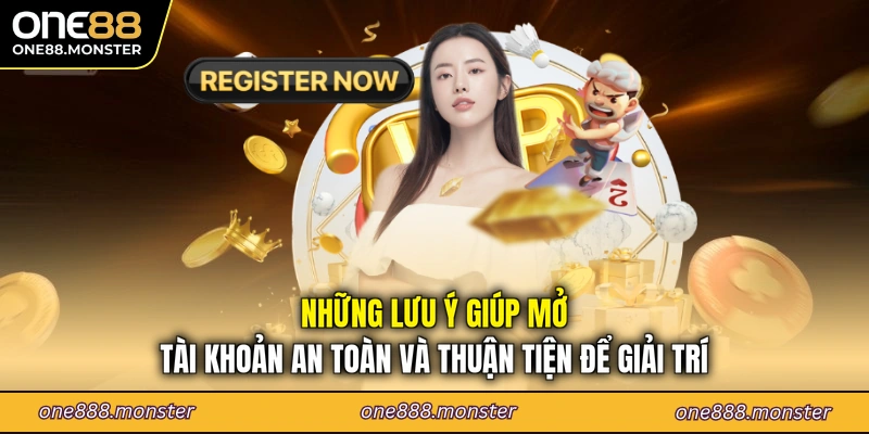 Những lưu ý giúp mở tài khoản an toàn và thuận tiện để giải trí