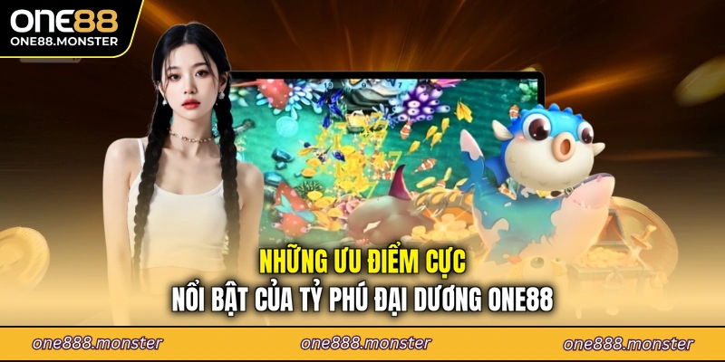 Những ưu điểm cực nổi bật của Tỷ Phú Đại Dương ONE88