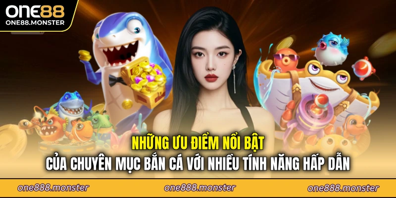 Những ưu điểm nổi bật của chuyên mục bắn cá với nhiều tính năng hấp dẫn