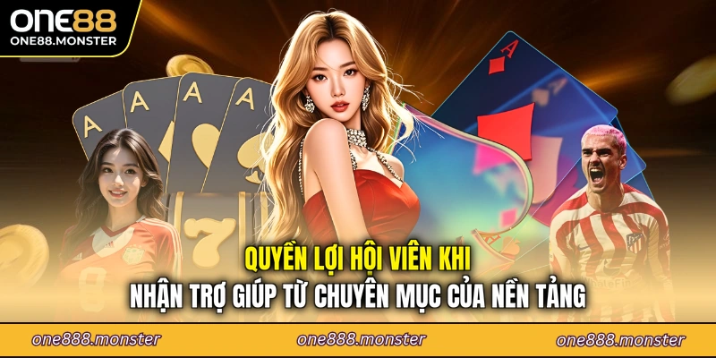 Quyền lợi hội viên khi nhận trợ giúp từ chuyên mục của nền tảng