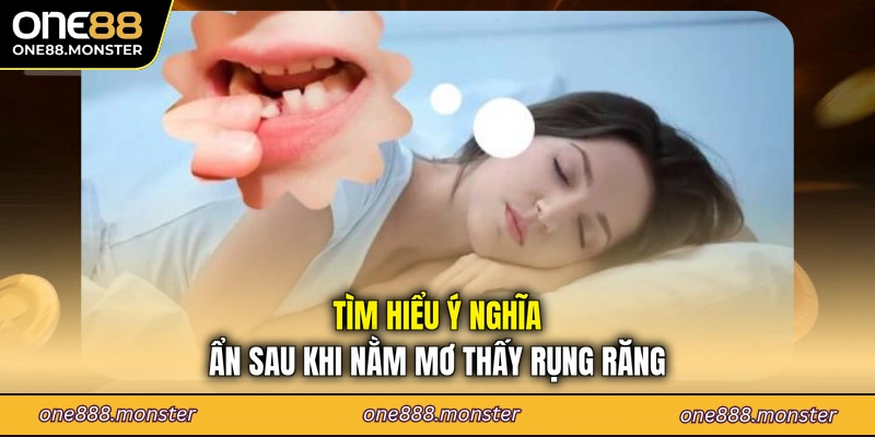 Tìm hiểu ý nghĩa ẩn sau khi nằm mơ thấy rụng răng